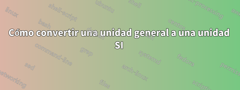 Cómo convertir una unidad general a una unidad SI