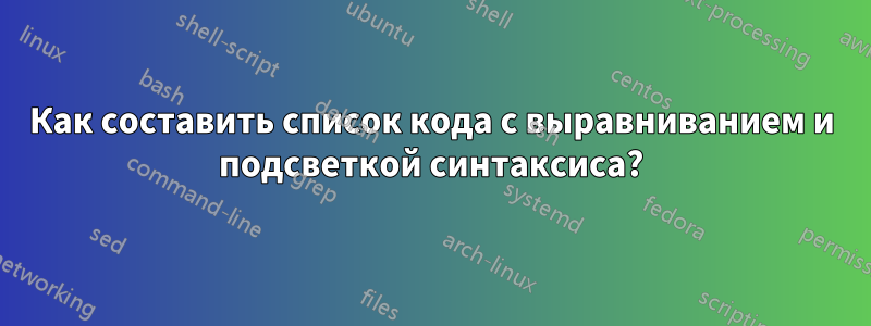 Как составить список кода с выравниванием и подсветкой синтаксиса?