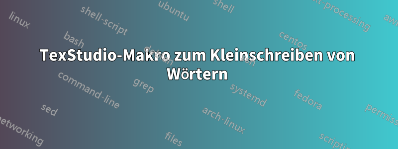 TexStudio-Makro zum Kleinschreiben von Wörtern