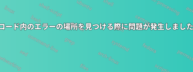 コード内のエラーの場所を見つける際に問題が発生しました 