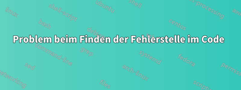 Problem beim Finden der Fehlerstelle im Code 