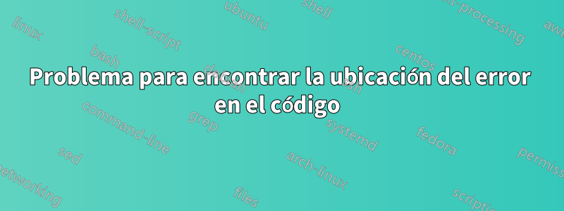 Problema para encontrar la ubicación del error en el código 