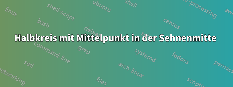 Halbkreis mit Mittelpunkt in der Sehnenmitte