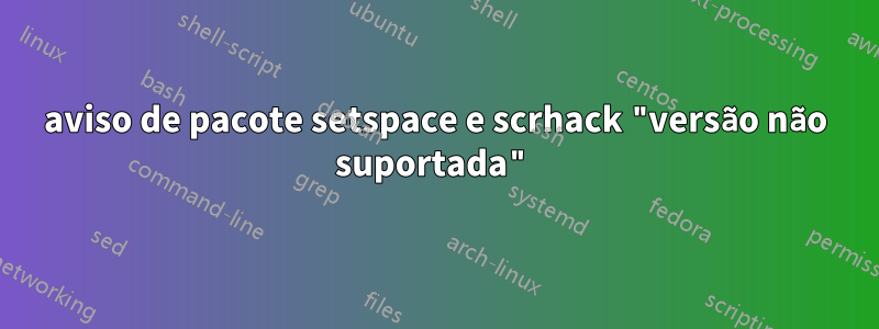 aviso de pacote setspace e scrhack "versão não suportada"