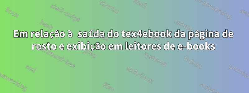 Em relação à saída do tex4ebook da página de rosto e exibição em leitores de e-books