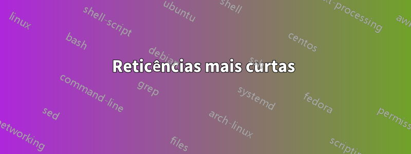 Reticências mais curtas