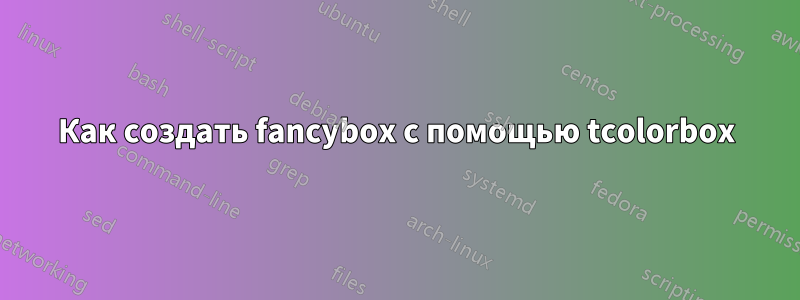 Как создать fancybox с помощью tcolorbox