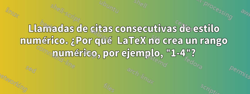 Llamadas de citas consecutivas de estilo numérico. ¿Por qué LaTeX no crea un rango numérico, por ejemplo, "1-4"?