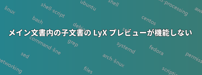 メイン文書内の子文書の LyX プレビューが機能しない