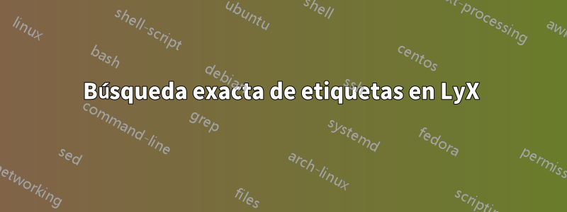 Búsqueda exacta de etiquetas en LyX