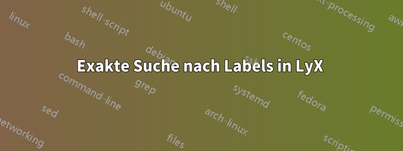 Exakte Suche nach Labels in LyX