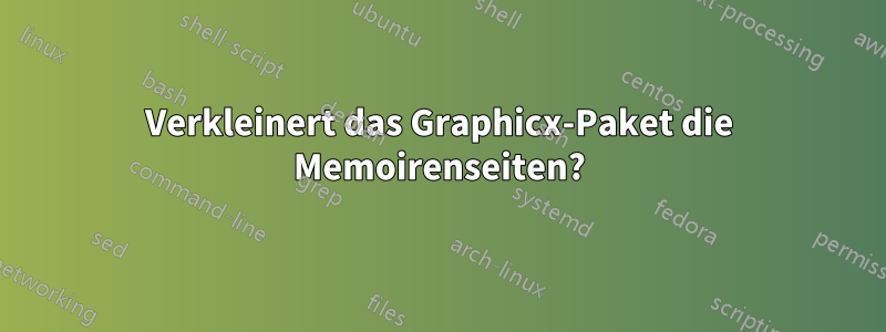 Verkleinert das Graphicx-Paket die Memoirenseiten?