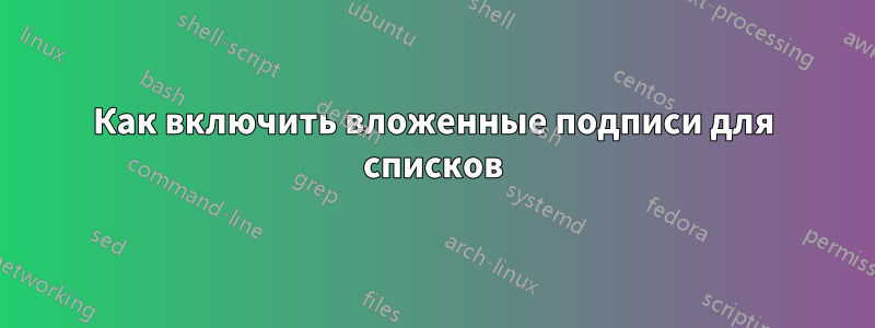 Как включить вложенные подписи для списков