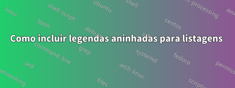Como incluir legendas aninhadas para listagens