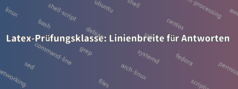 Latex-Prüfungsklasse: Linienbreite für Antworten