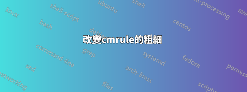 改變cmrule的粗細