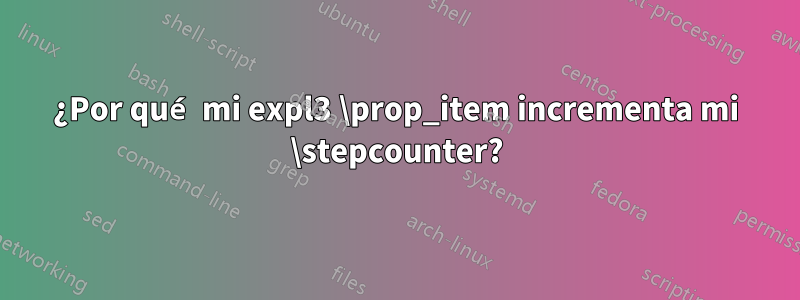 ¿Por qué mi expl3 \prop_item incrementa mi \stepcounter?