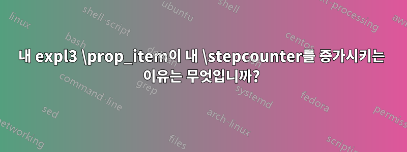 내 expl3 \prop_item이 내 \stepcounter를 증가시키는 이유는 무엇입니까?