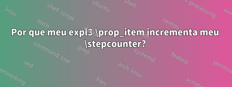 Por que meu expl3 \prop_item incrementa meu \stepcounter?