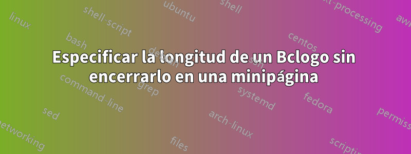 Especificar la longitud de un Bclogo sin encerrarlo en una minipágina