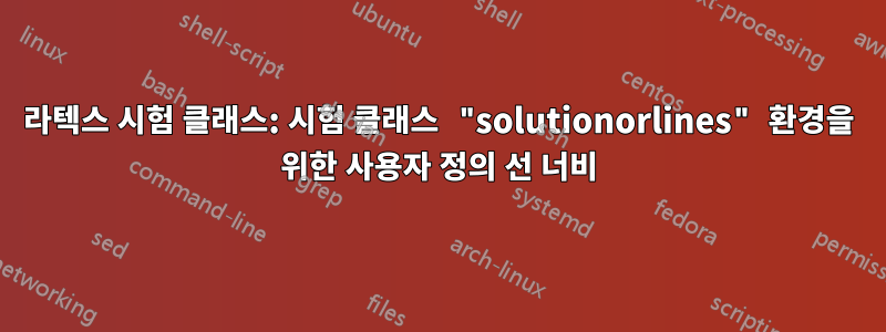 라텍스 시험 클래스: 시험 클래스 "solutionorlines" 환경을 위한 사용자 정의 선 너비