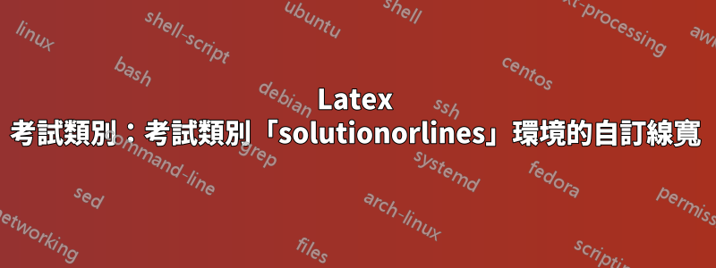 Latex 考試類別：考試類別「solutionorlines」環境的自訂線寬