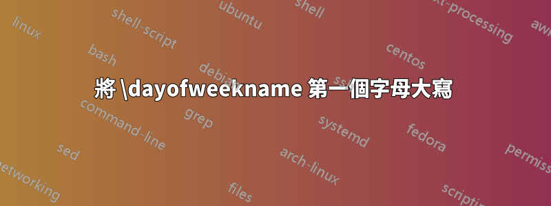 將 \dayofweekname 第一個字母大寫