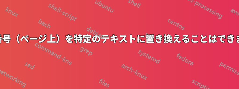 ページ番号（ページ上）を特定のテキストに置き換えることはできますか？