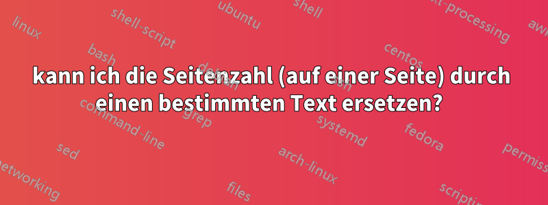 kann ich die Seitenzahl (auf einer Seite) durch einen bestimmten Text ersetzen? 