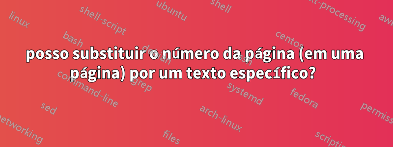 posso substituir o número da página (em uma página) por um texto específico? 