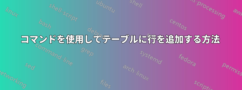 コマンドを使用してテーブルに行を追加する方法