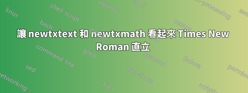 讓 newtxtext 和 newtxmath 看起來 Times New Roman 直立