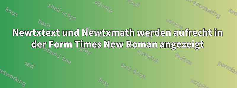 Newtxtext und Newtxmath werden aufrecht in der Form Times New Roman angezeigt