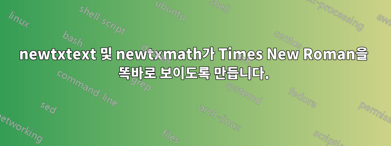 newtxtext 및 newtxmath가 Times New Roman을 똑바로 보이도록 만듭니다.