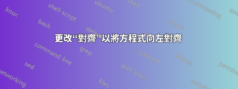 更改“對齊”以將方程式向左對齊