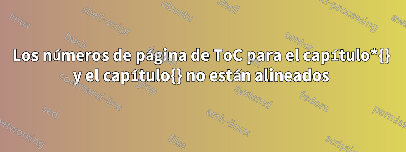 Los números de página de ToC para el capítulo*{} y el capítulo{} no están alineados