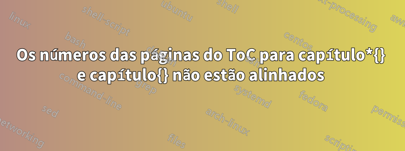 Os números das páginas do ToC para capítulo*{} e capítulo{} não estão alinhados