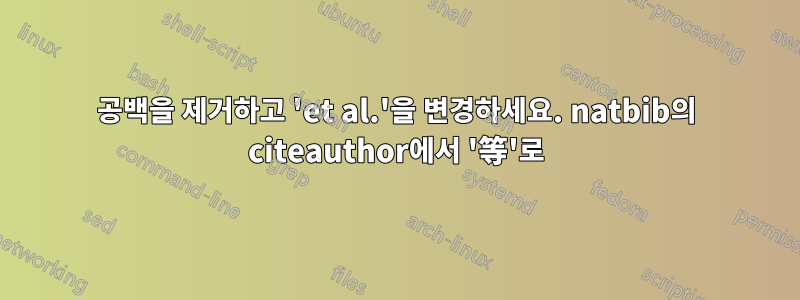 공백을 제거하고 'et al.'을 변경하세요. natbib의 citeauthor에서 '等'로