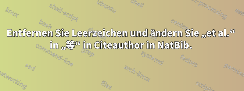 Entfernen Sie Leerzeichen und ändern Sie „et al.“ in „等“ in Citeauthor in NatBib.