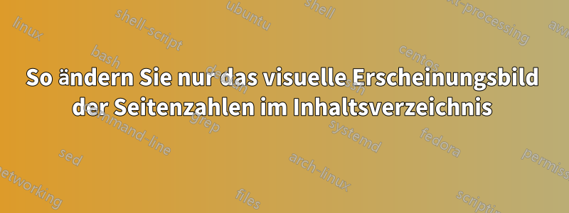 So ändern Sie nur das visuelle Erscheinungsbild der Seitenzahlen im Inhaltsverzeichnis