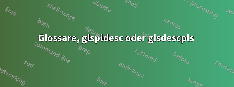 Glossare, glspldesc oder glsdescpls