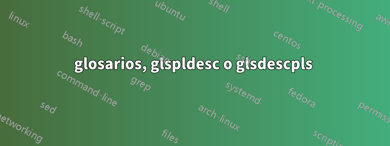 glosarios, glspldesc o glsdescpls