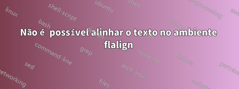 Não é possível alinhar o texto no ambiente flalign