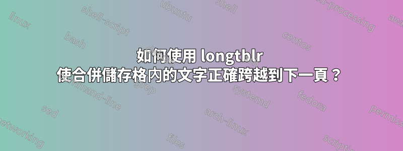 如何使用 longtblr 使合併儲存格內的文字正確跨越到下一頁？