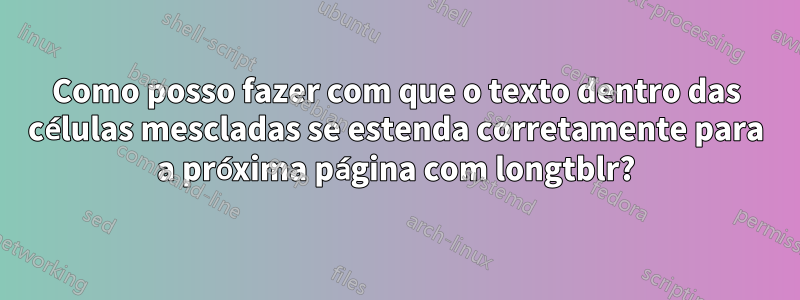 Como posso fazer com que o texto dentro das células mescladas se estenda corretamente para a próxima página com longtblr?