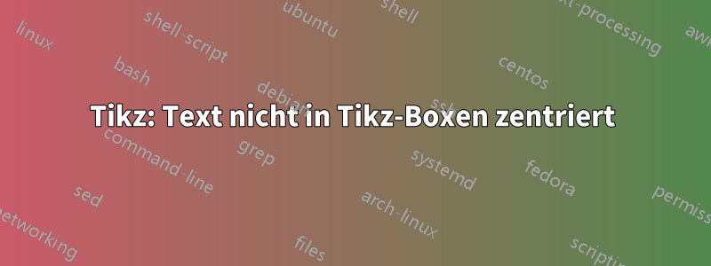 Tikz: Text nicht in Tikz-Boxen zentriert