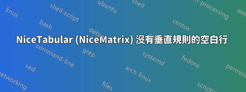 NiceTabular (NiceMatrix) 沒有垂直規則的空白行