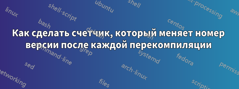 Как сделать счетчик, который меняет номер версии после каждой перекомпиляции