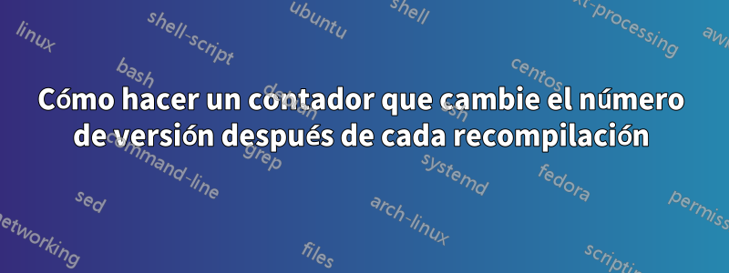 Cómo hacer un contador que cambie el número de versión después de cada recompilación