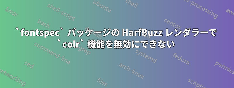 `fontspec` パッケージの HarfBuzz レンダラーで `colr` 機能を無効にできない